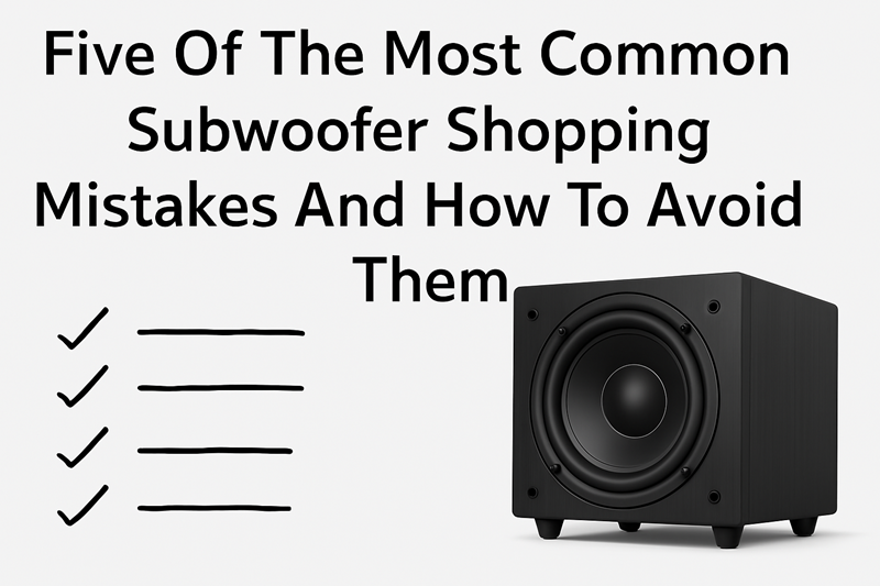 Five Of The Most Common Subwoofer Shopping Mistakes And How To Avoid Them