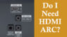 Do You Need HDMI ARC or eARC On Your Home Theater Projector?