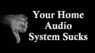 Warning Signs That Your Home Audio Sucks - Part 1